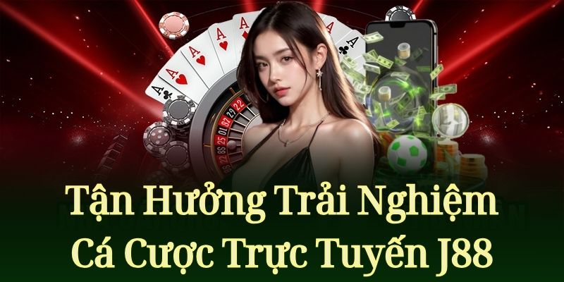 J88 tan huong trai nghiem ca cuoc truc tuyen tuyet voi